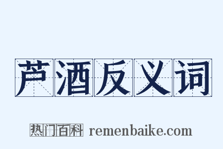 芦酒反义词是什么意思的图片